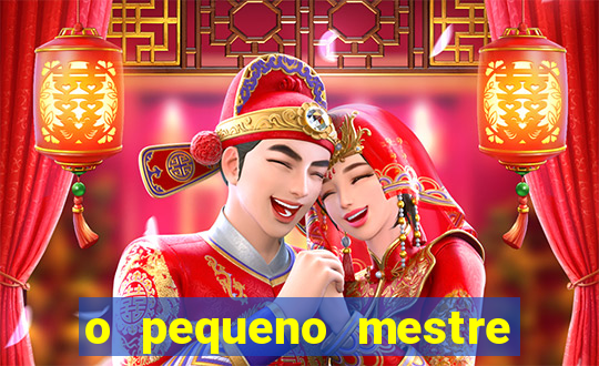 o pequeno mestre frases o pequeno mestre mensagens